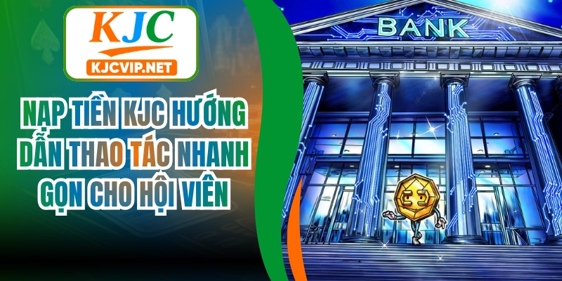 Nạp Tiền Kjc Hướng Dẫn Thao Tác Nhanh Gọn Cho Hội Viên 